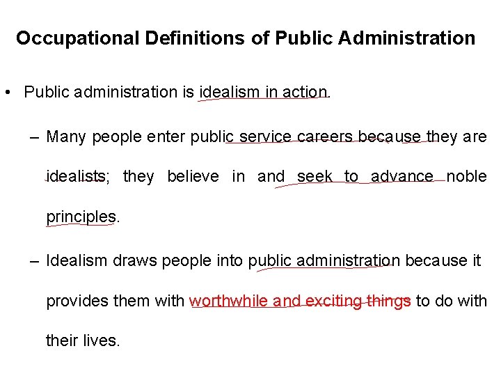 Occupational Definitions of Public Administration • Public administration is idealism in action. – Many