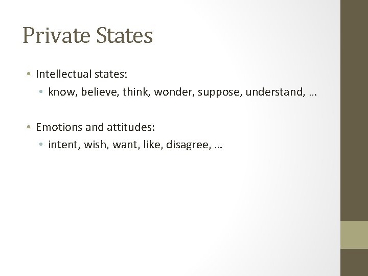 Private States • Intellectual states: • know, believe, think, wonder, suppose, understand, … •
