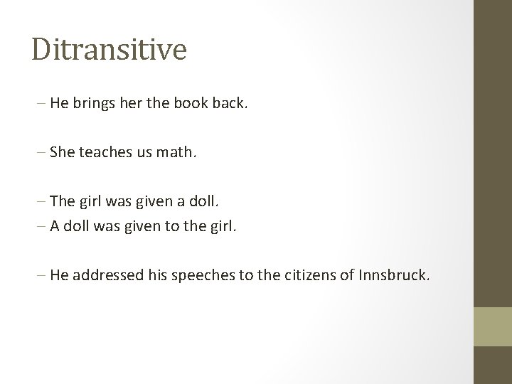 Ditransitive - He brings her the book back. - She teaches us math. -