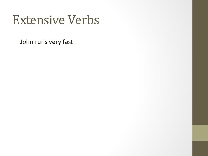 Extensive Verbs - John runs very fast. 