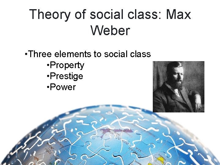 Theory of social class: Max Weber • Three elements to social class • Property