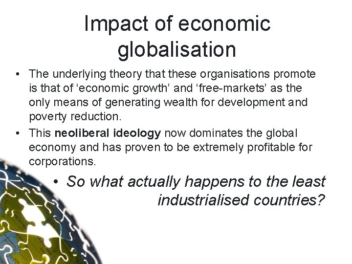 Impact of economic globalisation • The underlying theory that these organisations promote is that