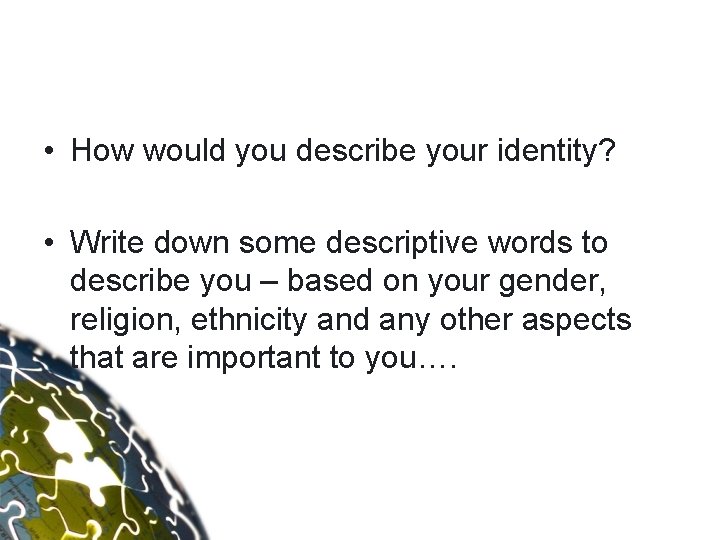  • How would you describe your identity? • Write down some descriptive words