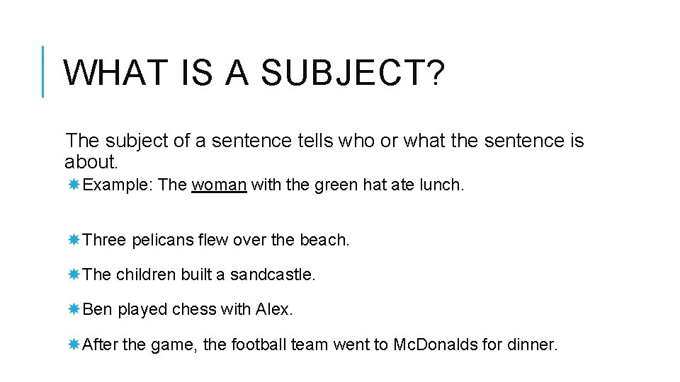 WHAT IS A SUBJECT? The subject of a sentence tells who or what the