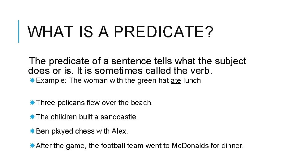 WHAT IS A PREDICATE? The predicate of a sentence tells what the subject does