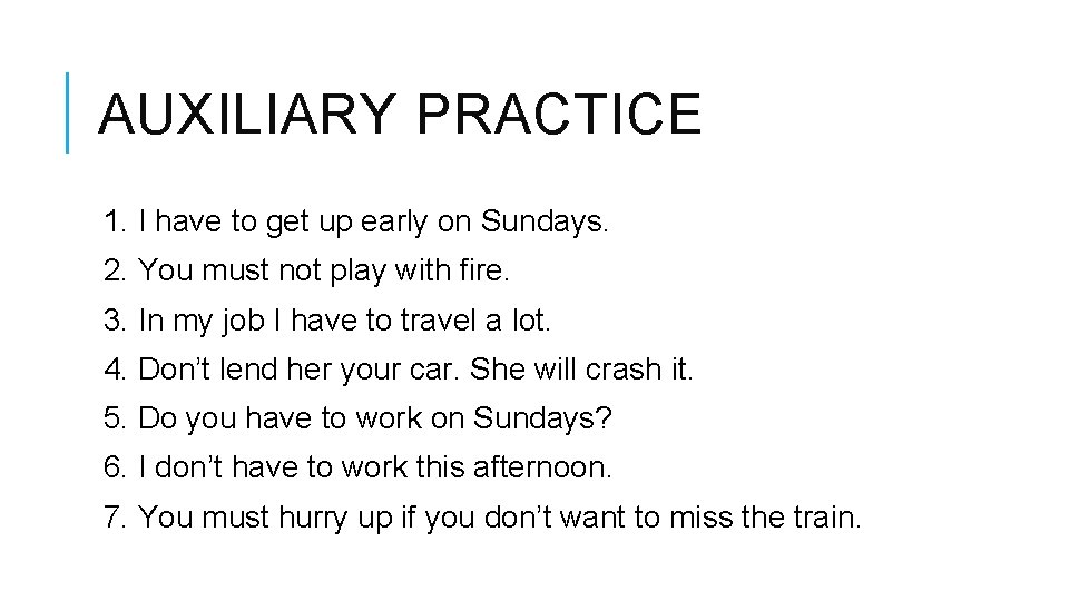 AUXILIARY PRACTICE 1. I have to get up early on Sundays. 2. You must