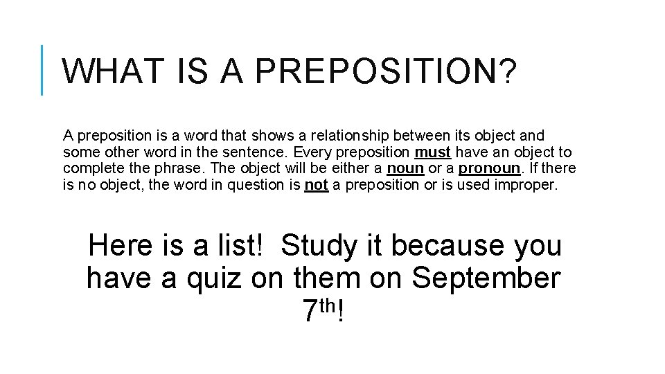 WHAT IS A PREPOSITION? A preposition is a word that shows a relationship between