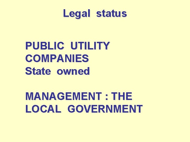 Legal status PUBLIC UTILITY COMPANIES State owned MANAGEMENT : THE LOCAL GOVERNMENT 