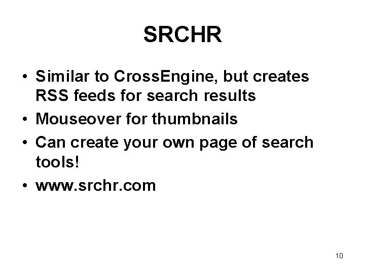 SRCHR • Similar to Cross. Engine, but creates RSS feeds for search results •
