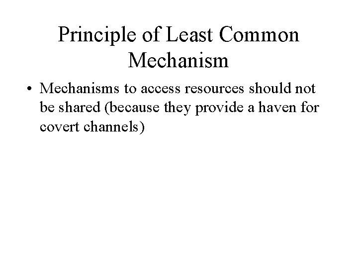 Principle of Least Common Mechanism • Mechanisms to access resources should not be shared