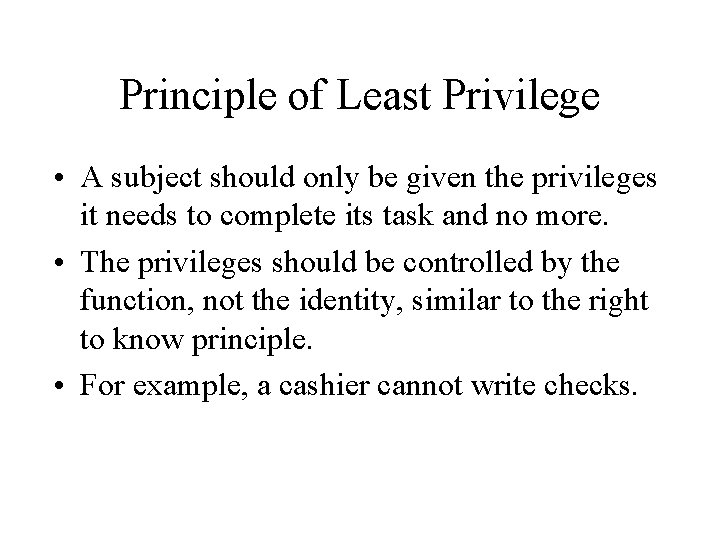 Principle of Least Privilege • A subject should only be given the privileges it