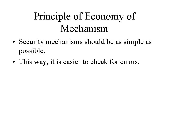 Principle of Economy of Mechanism • Security mechanisms should be as simple as possible.