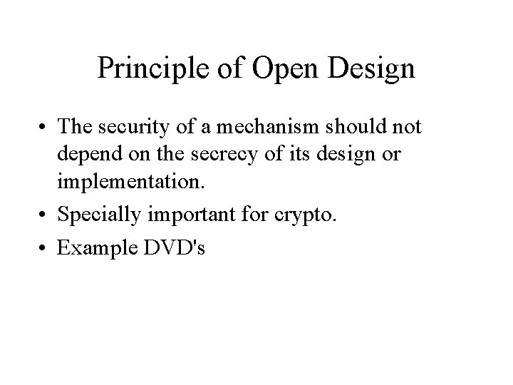 Principle of Open Design • The security of a mechanism should not depend on