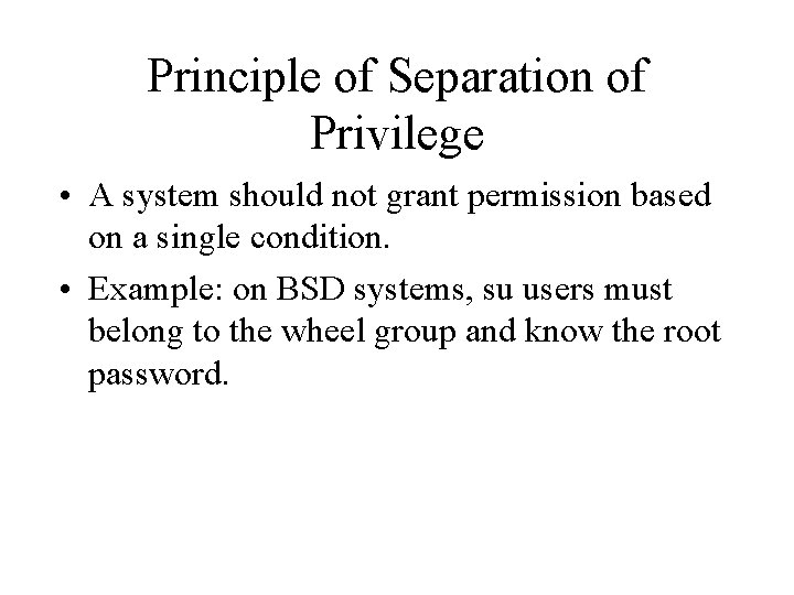Principle of Separation of Privilege • A system should not grant permission based on