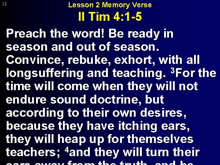 12 Lesson 2 Memory Verse II Tim 4: 1 -5 Preach the word! Be