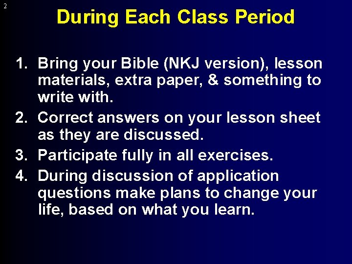 2 During Each Class Period 1. Bring your Bible (NKJ version), lesson materials, extra