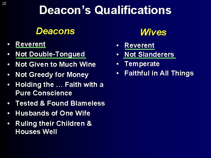 20 Deacon’s Qualifications Deacons • • • Reverent Not Double-Tongued Not Given to Much
