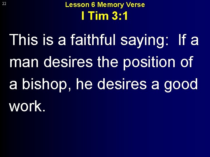 22 Lesson 6 Memory Verse I Tim 3: 1 This is a faithful saying: