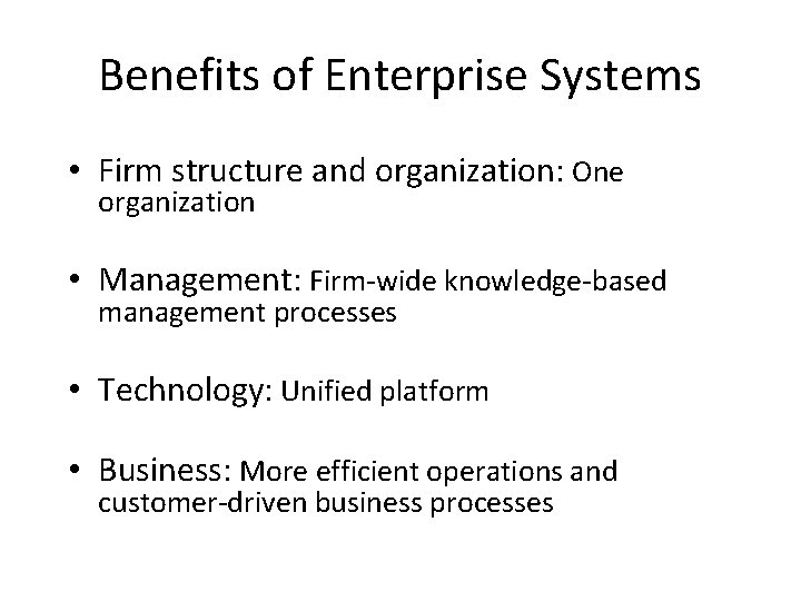 Benefits of Enterprise Systems • Firm structure and organization: One organization • Management: Firm-wide