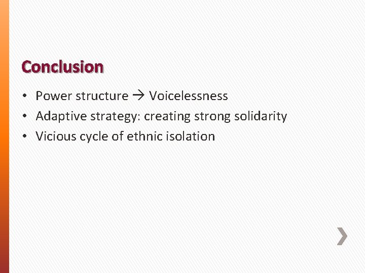 Conclusion • Power structure Voicelessness • Adaptive strategy: creating strong solidarity • Vicious cycle