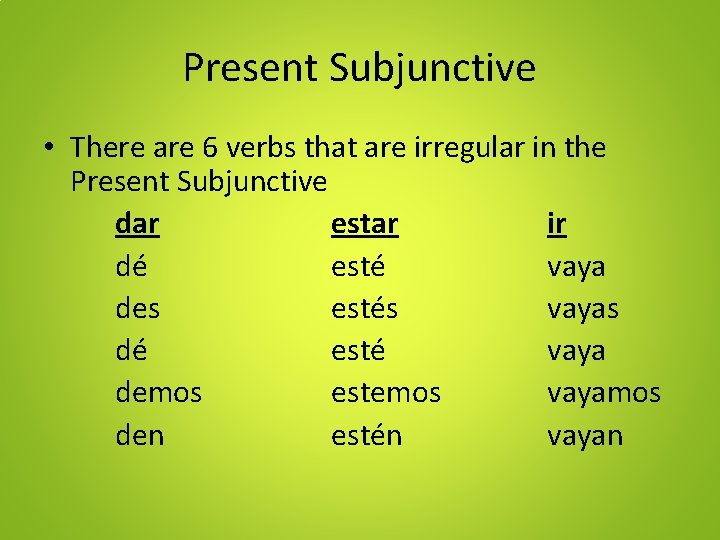 Present Subjunctive • There are 6 verbs that are irregular in the Present Subjunctive