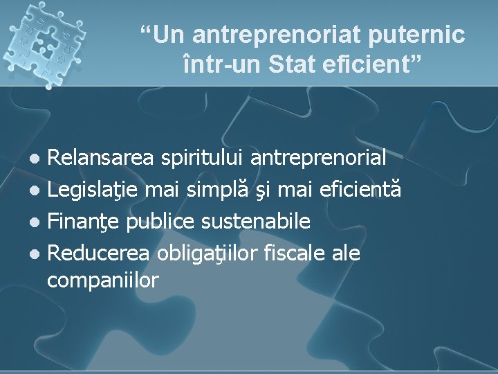 “Un antreprenoriat puternic într-un Stat eficient” Relansarea spiritului antreprenorial l Legislaţie mai simplă şi