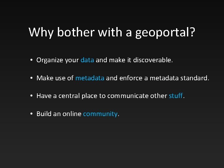 Why bother with a geoportal? • Organize your data and make it discoverable. •