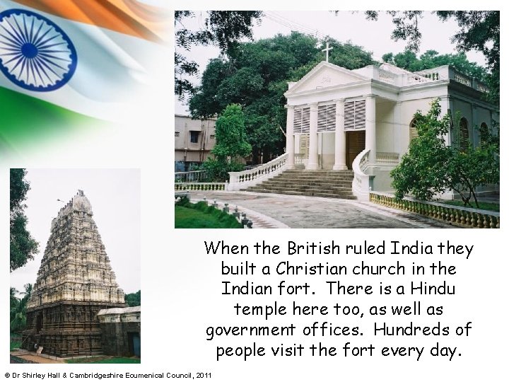 When the British ruled India they built a Christian church in the Indian fort.