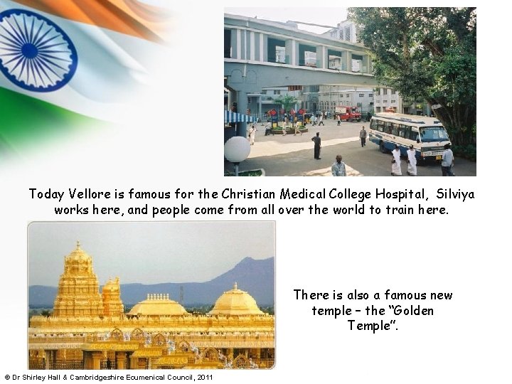 Today Vellore is famous for the Christian Medical College Hospital, Silviya works here, and