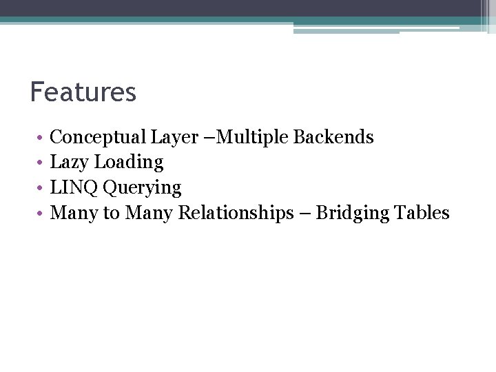 Features • • Conceptual Layer –Multiple Backends Lazy Loading LINQ Querying Many to Many