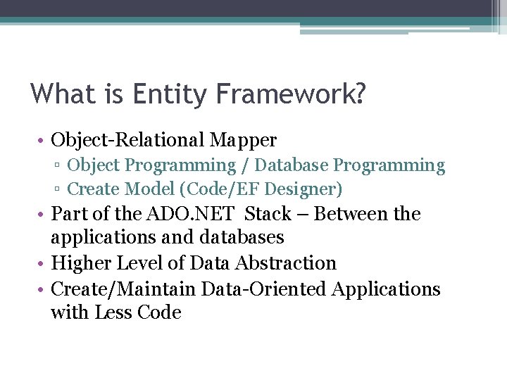 What is Entity Framework? • Object-Relational Mapper ▫ Object Programming / Database Programming ▫