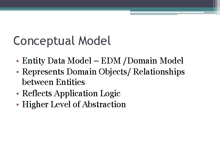 Conceptual Model • Entity Data Model – EDM /Domain Model • Represents Domain Objects/