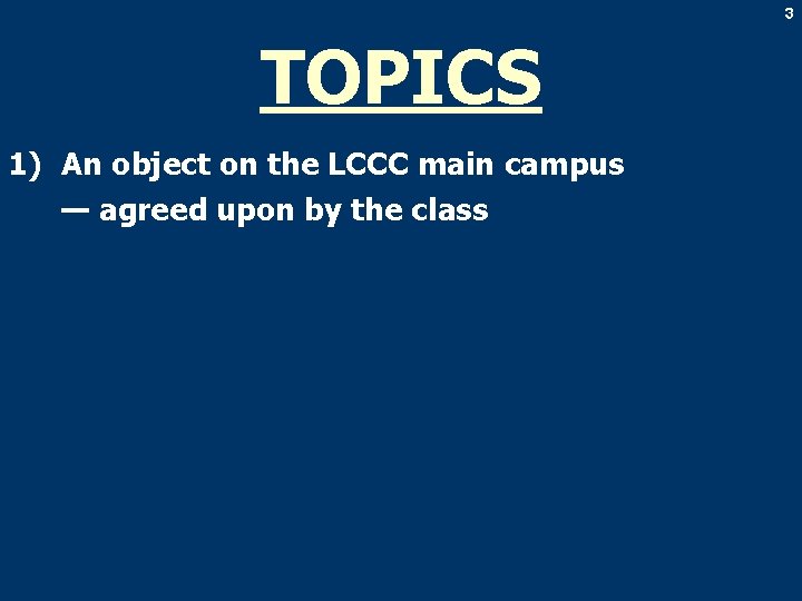 3 TOPICS 1) An object on the LCCC main campus — agreed upon by