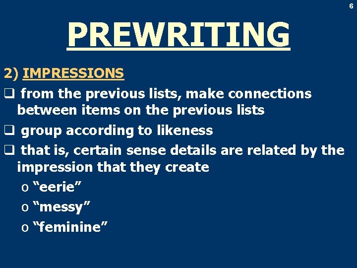 6 PREWRITING 2) IMPRESSIONS q from the previous lists, make connections between items on