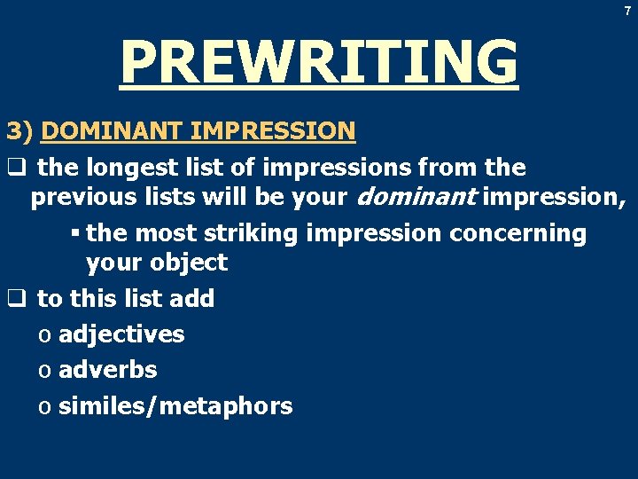 7 PREWRITING 3) DOMINANT IMPRESSION q the longest list of impressions from the previous