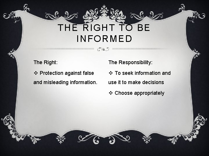 THE RIGHT TO BE INFORMED The Right: The Responsibility: v Protection against false v