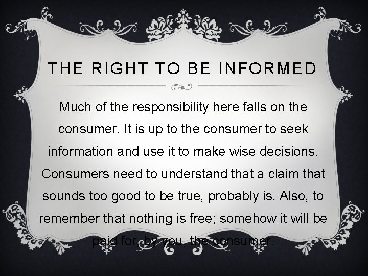 THE RIGHT TO BE INFORMED Much of the responsibility here falls on the consumer.