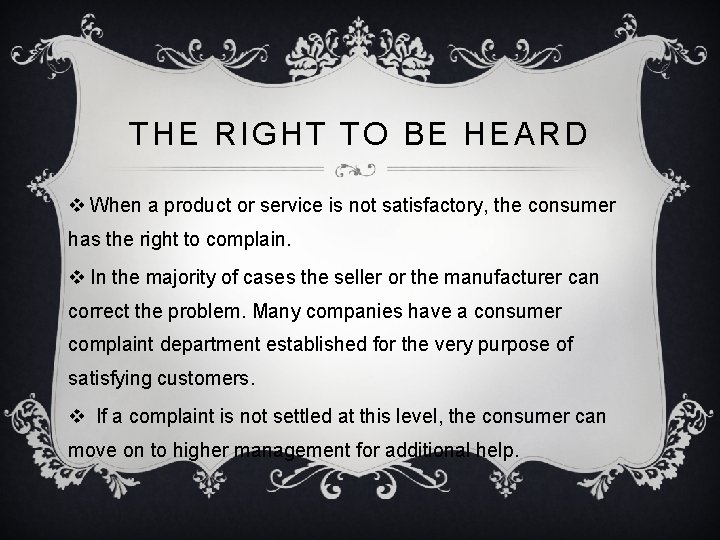 THE RIGHT TO BE HEARD v When a product or service is not satisfactory,