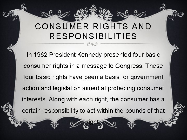 CONSUMER RIGHTS AND RESPONSIBILITIES In 1962 President Kennedy presented four basic consumer rights in