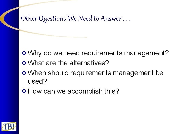 Other Questions We Need to Answer. . . v Why do we need requirements