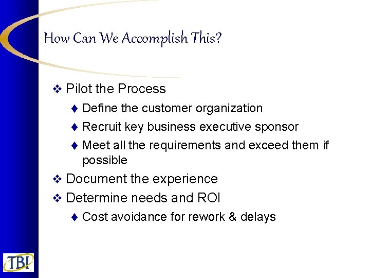 How Can We Accomplish This? v Pilot the Process Define the customer organization t