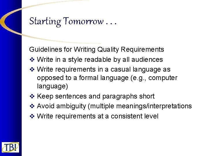 Starting Tomorrow. . . Guidelines for Writing Quality Requirements v Write in a style