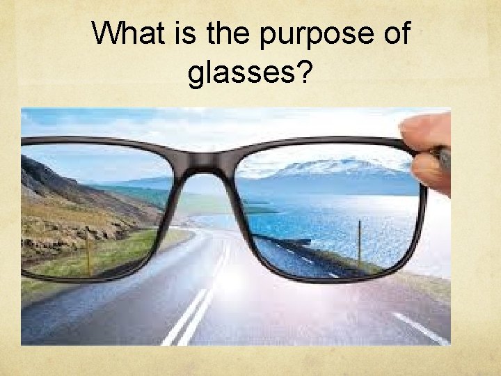 What is the purpose of glasses? 