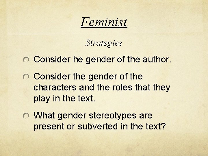 Feminist Strategies Consider he gender of the author. Consider the gender of the characters