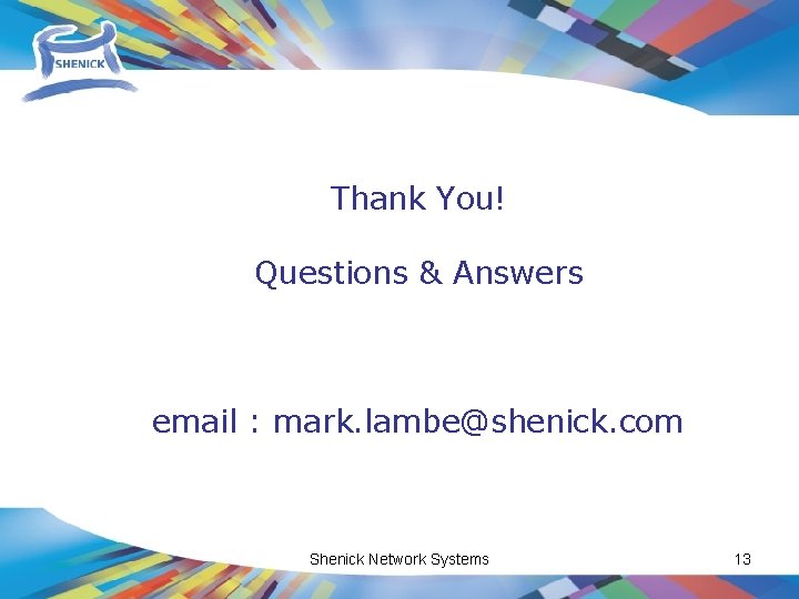 Thank You! Questions & Answers email : mark. lambe@shenick. com Shenick Network Systems 13
