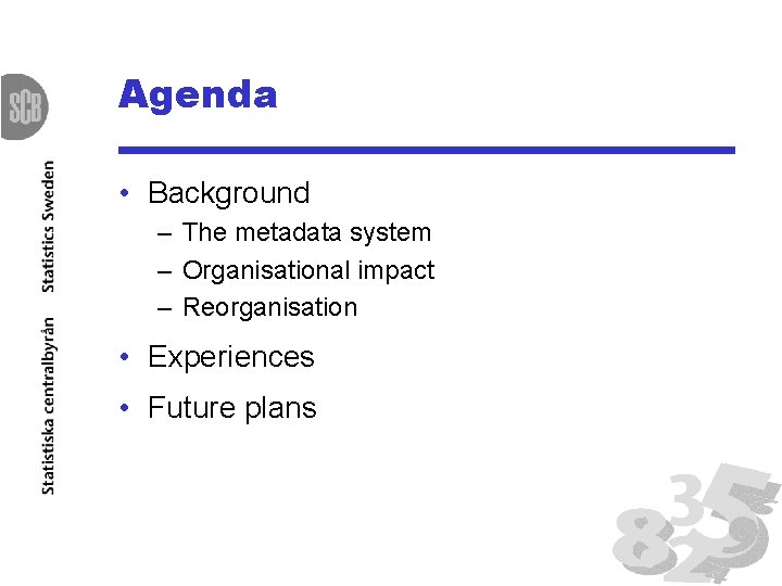 Agenda • Background – The metadata system – Organisational impact – Reorganisation • Experiences