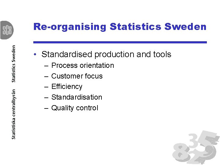 Re-organising Statistics Sweden • Standardised production and tools – – – Process orientation Customer