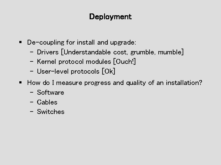 Deployment § De-coupling for install and upgrade: – Drivers [Understandable cost, grumble, mumble] –