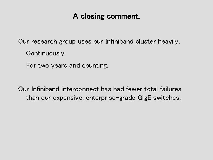 A closing comment. Our research group uses our Infiniband cluster heavily. Continuously. For two A closing comment. Our research group uses our Infiniband cluster heavily. Continuously. For two