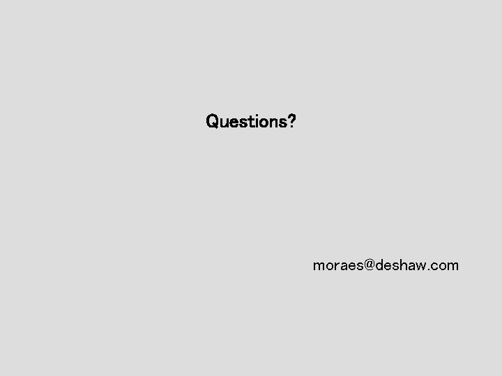 Questions? moraes@deshaw. com Questions? moraes@deshaw. com